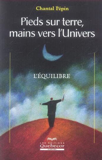 Couverture du livre « Pieds Sur Terre Mains Vers L'Univers ; L'Equilibre » de Chantal Pepin aux éditions Quebecor