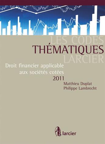 Couverture du livre « Code thematique ; droit financier applicable aux sociétés cotées (édition 2011) » de Matthieu Duplat et Philippe Lambrech aux éditions Larcier