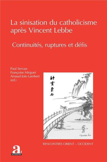 Couverture du livre « La sinisation du catholicisme après Vincent Lebbe : continuités, ruptures et défis » de Arnaud Join-Lambert et Francoise Mirguet et Paul Servais aux éditions Academia