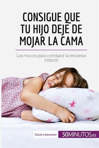 Couverture du livre « Consigue que tu hijo deje de mojar la cama los trucos para combatir la enuresis infantil » de  aux éditions 50minutos.es