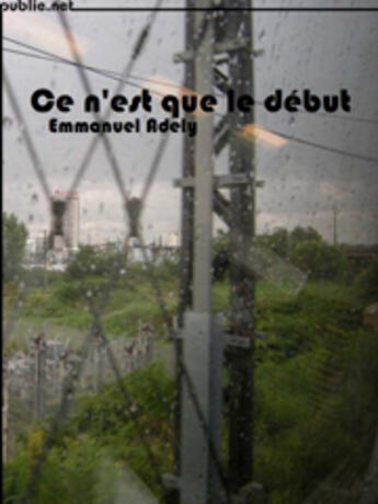 Couverture du livre « Ce n'est que le début » de Emmanuel Adely aux éditions Publie.net