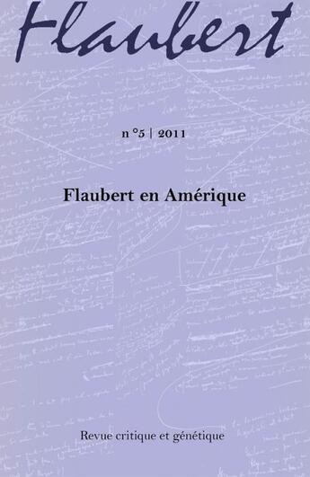 Couverture du livre « REVUE CRITIQUE ET GENETIQUE T.5 ; Flaubert en Amérique » de Revue Critique Et Genetique aux éditions Institut Des Textes & Manuscrits Moderne