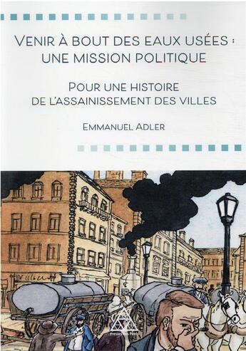 Couverture du livre « Venir à bout des eaux usées : une mission politique » de Emmanuel Adler aux éditions Presses Ecole Nationale Ponts Chaussees