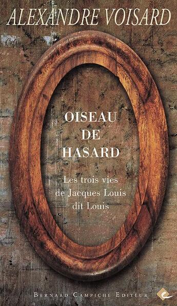 Couverture du livre « Oiseau de hasard ; les trois vies de Jacques Louis, dit Louis » de Alexandre Voisard aux éditions Bernard Campiche