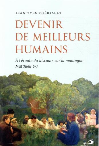 Couverture du livre « Devenir de meilleurs humains ; à l'écoute du discours sur la montagne, Matthieu 5-7 » de Jean-Yves Theriault aux éditions Mediaspaul