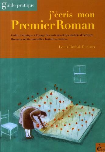 Couverture du livre « J'écris mon premier roman ; guide pratique » de Louis Timbal-Duclaux aux éditions Ecrire Aujourd'hui