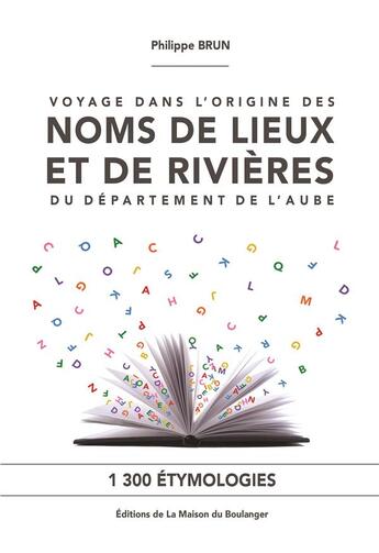 Couverture du livre « Voyage dans l'origine des noms de lieux et de rivières du département de l'aube » de Philippe Brun aux éditions La Maison Du Boulanger