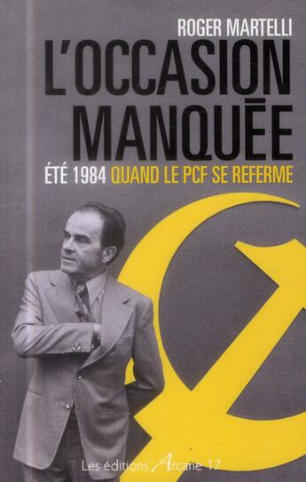 Couverture du livre « L'occasion manquée ; été 1984 quand le PCF se referme » de Martelli/Roger aux éditions Arcane 17