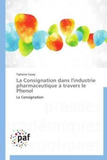 Couverture du livre « La consignation dans l'industrie pharmaceutique à travers le Phénol » de Tiphaine Cavey aux éditions Presses Academiques Francophones