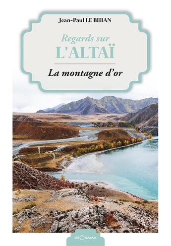 Couverture du livre « Regards sur l'altaï ; la montagne d'or » de Jean-Paul Le Bihan aux éditions Georama