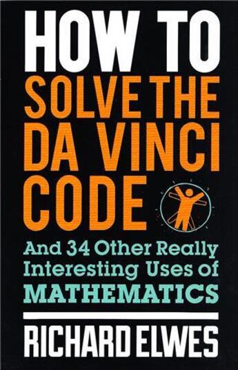 Couverture du livre « HOW TO SOLVE THE DA VINCI CODE - AND 34 OTHER REALLY INTERESTING USES OF MATHEMATICS » de Richard Elwes aux éditions Interart