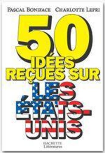 Couverture du livre « 50 idées reçues sur les Etats-Unis » de Pascal Boniface et Charlotte Lepri aux éditions Hachette Litteratures