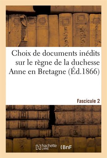 Couverture du livre « Choix de documents inedits sur le regne de la duchesse anne en bretagne. fascicule 2 » de Washington Irving aux éditions Hachette Bnf