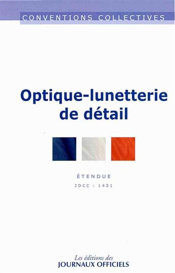 Couverture du livre « Optique-lunetterie de détail ; IDCC : 1431 (12e édition) » de Journaux Officiels aux éditions Direction Des Journaux Officiels