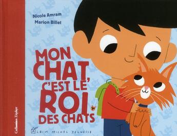 Couverture du livre « Mon chat , c'est le roi des chats » de Marion Billet et Nicole Amran aux éditions Albin Michel Jeunesse