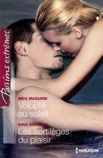 Couverture du livre « Volupté au soleil ; les sortilèges du plaisir » de Kira Sinclair et Meg Maguire aux éditions Harlequin