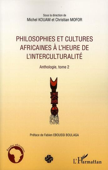 Couverture du livre « Philosophies et cultures africaines à l'heure de l'interculturalité ; anthologie Tome 2 » de Michel Kouam et Christian Mofor aux éditions L'harmattan