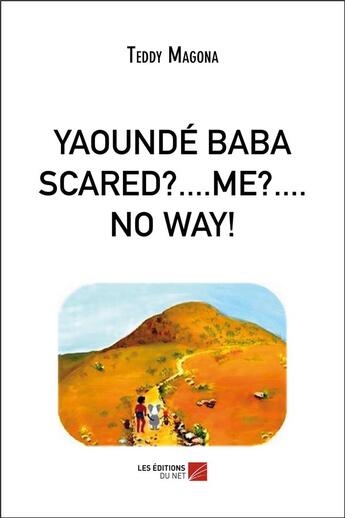 Couverture du livre « Yaoundé Baba scared ?... me ?... no way ! » de Teddy Magona aux éditions Editions Du Net