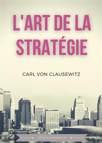 Couverture du livre « L'art de la stratégie : principes fondamentaux de stratégie et de tactique militaire » de Carl Von Clausewitz aux éditions Books On Demand