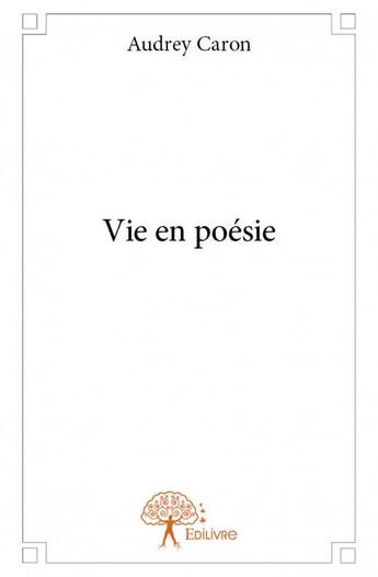 Couverture du livre « Vie en poésie » de Audrey Caron aux éditions Edilivre