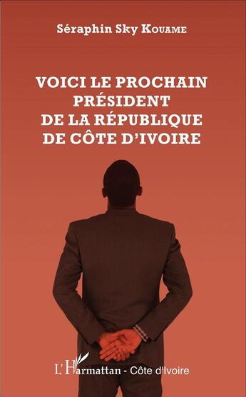 Couverture du livre « Voici le prochain Président de la République de Côte d'Ivoire » de Seraphin Sky Kouame aux éditions L'harmattan