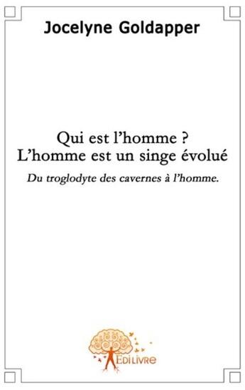 Couverture du livre « Qui est l homme ? l\'homme est un singe evolue » de Jocelyne Goldapper aux éditions Edilivre