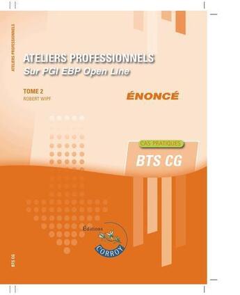 Couverture du livre « BTS CG : ateliers professionnels T2 : énoncé : sur PGI EBP Open Line (6e édition) » de Robert Wipf aux éditions Corroy