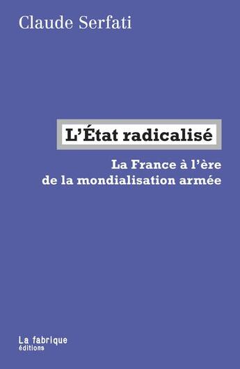 Couverture du livre « L'Etat radicalisé ; la France à l'ère de la mondialisation armée » de Serfati/Claude aux éditions Fabrique