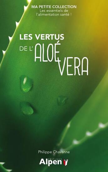 Couverture du livre « Les vertus de l'aloe vera - ma petite collection » de Philippe Chavanne aux éditions Alpen