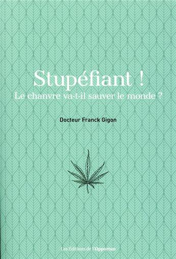 Couverture du livre « Stupéfiant ! le chanvre va-t-il sauver le monde ? » de Franck Gigon aux éditions L'opportun