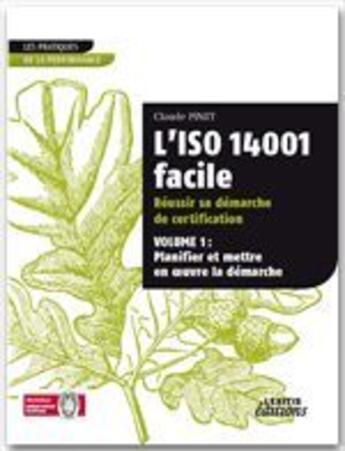 Couverture du livre « L'iso 14001 facile ; réussir sa démarche de certification t.1 ; planifier et mettre en oeuvre la démarche » de Claude Pinet aux éditions Lexitis