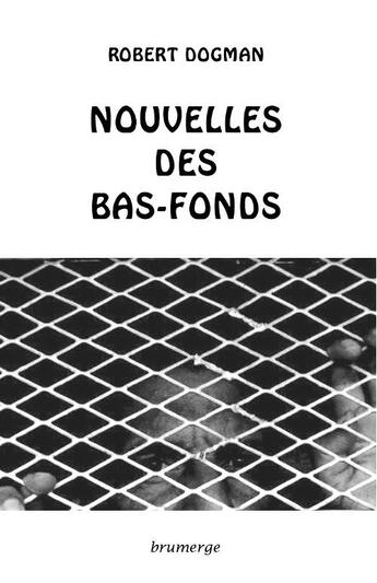 Couverture du livre « Nouvelles des bas-fonds » de Robert Dogman aux éditions Brumerge