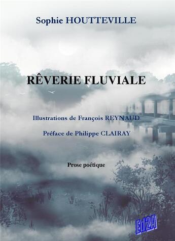 Couverture du livre « Rêverie fluviale » de Sophie Houtteville et Francois Reynaud aux éditions Auteurs D'aujourd'hui