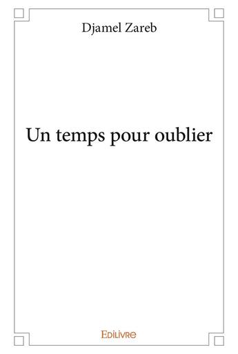 Couverture du livre « Un temps pour oublier » de Zareb Djamel aux éditions Edilivre