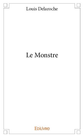 Couverture du livre « Le Monstre » de Delaroche Louis aux éditions Edilivre