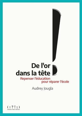 Couverture du livre « De l'or dans la tête ! repenser l'éducation pour réparer l'école » de Audrey Jougla aux éditions Double Ponctuation