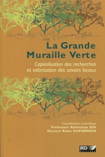 Couverture du livre « La grande muraille verte ; capitalisation des recherches et valorisation des savoirs locaux » de Abdoulaye Dia et Robin Duponnois aux éditions Ird