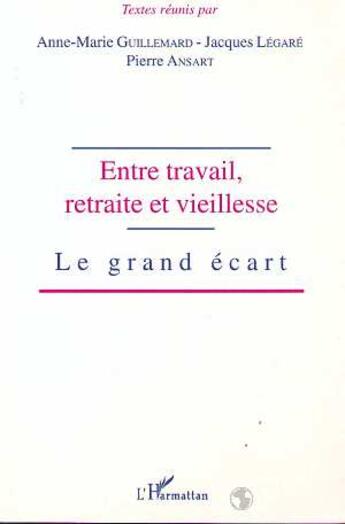 Couverture du livre « Entre travail, retraite et vieillesse ; le grand écart » de Pierre Ansart et Jacques Legare et Anne-Marie Guillemard aux éditions L'harmattan