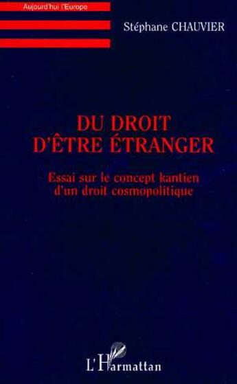 Couverture du livre « Du droit d'être étranger : Essai sur le concept kantien d'un droit cosmopolitique » de Stephane Chauvier aux éditions L'harmattan