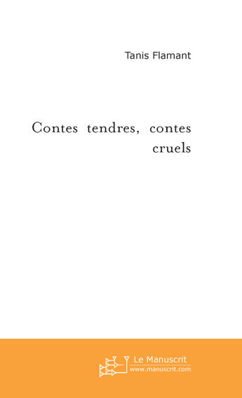 Couverture du livre « Contes tendres, contes cruels » de Tanis Flamant aux éditions Le Manuscrit