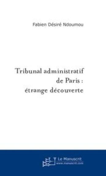 Couverture du livre « Tribunal administratif de paris : etrange decouverte » de Ndoumou F-D. aux éditions Le Manuscrit