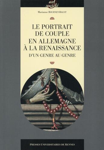 Couverture du livre « Le portrait de couple en Allemagne à la Renaissance ; d'un genre au genre » de Marianne Bournet-Bacot aux éditions Pu De Rennes