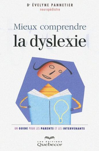 Couverture du livre « Mieux comprendre la dyslexie - un guide pour les parents et les intervenants » de Evelyne Pannetier aux éditions Quebecor