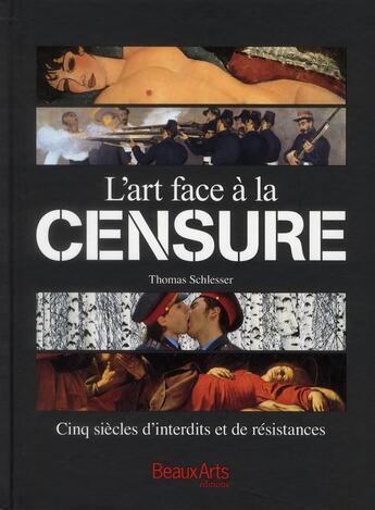 Couverture du livre « L'art face à la censure ; cinq siècles d'interdits et de résistances » de Thomas Schlesser aux éditions Beaux Arts Editions