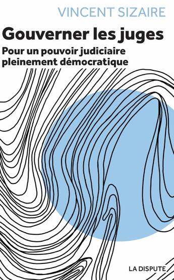 Couverture du livre « Gouverner les juges » de Vincent Sizaire aux éditions Dispute