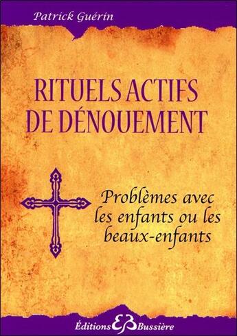 Couverture du livre « Rituels actifs de dénouement ; problèmes avec les enfants ou beaux-enfants » de Patrick Guerin aux éditions Bussiere