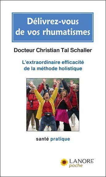 Couverture du livre « Délivrez-vous de vos rhumatismes ; l'extraordinaire efficacité de la méthode holistique » de Christian Tal Schaller aux éditions Lanore