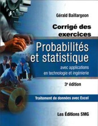 Couverture du livre « Probabilités et statistique avec applications en technologie et ingénierie ; traitement de données avec Excel (corrigé des exercices) (3e édition) » de Gerald Baillargeon aux éditions Smg