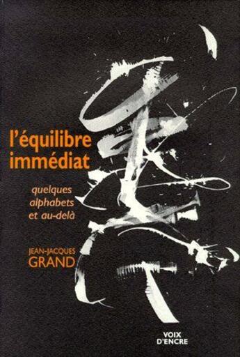 Couverture du livre « L'équilibre immédiat ; quelques alphabets et au-delà » de Jean-Jacques Grand aux éditions Voix D'encre