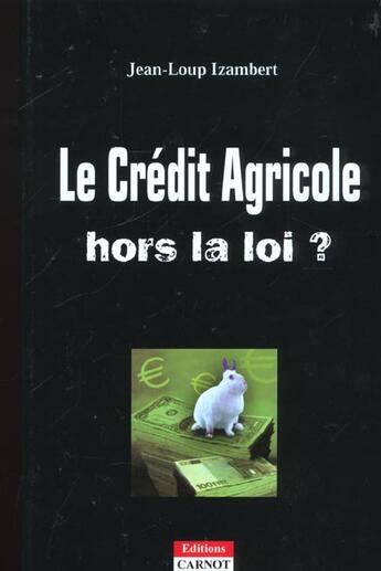 Couverture du livre « Le Credit Agricole Hors La Loi » de Jean-Loup Izambert aux éditions Carnot